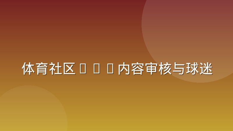 体育社区UGC内容审核与球迷情绪管理机制怎么落地